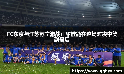 FC东京与江苏苏宁激战正酣谁能在这场对决中笑到最后
