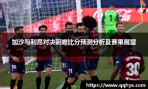 加沙与利昂对决前瞻比分预测分析及赛果展望