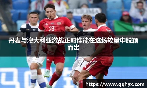 丹麦与澳大利亚激战正酣谁能在这场较量中脱颖而出