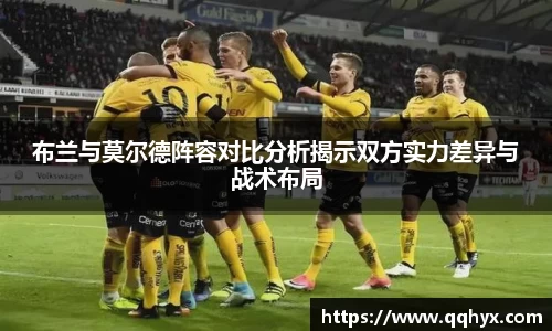 布兰与莫尔德阵容对比分析揭示双方实力差异与战术布局