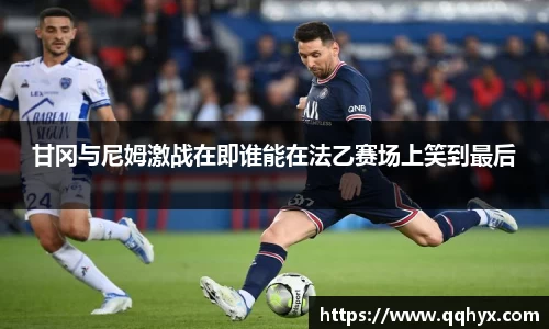 甘冈与尼姆激战在即谁能在法乙赛场上笑到最后