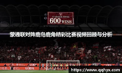 蒙通联对阵鹿岛鹿角精彩比赛视频回顾与分析