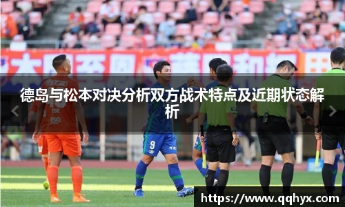德岛与松本对决分析双方战术特点及近期状态解析
