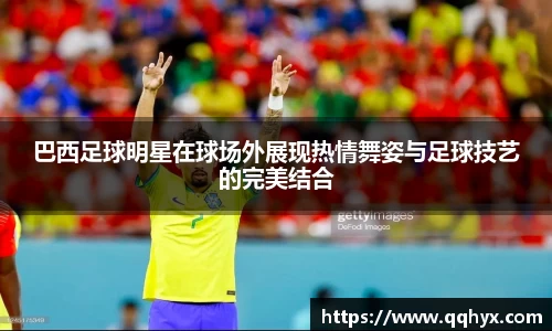 巴西足球明星在球场外展现热情舞姿与足球技艺的完美结合