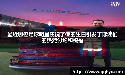 最近哪位足球明星庆祝了他的生日引发了球迷们的热烈讨论和祝福